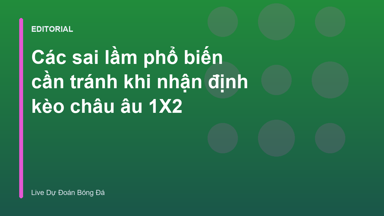 Các sai lầm cần tránh khi nhận định kèo Châu Âu 1X2
