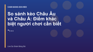 Read more about the article So sánh kèo Châu Âu và Châu Á: Điểm khác biệt người chơi cần biết – Live Dự Đoán Bóng Đá